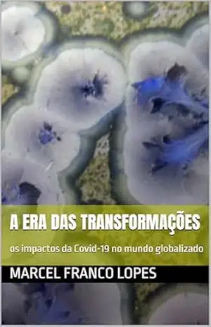 A Era das Transformações: os impactos da Covid–19 no mundo globalizado – Marcel Franco Lopes
