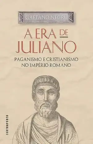 A era de Juliano; Paganismo e cristianismo no Império Romano – Gaetano Negri