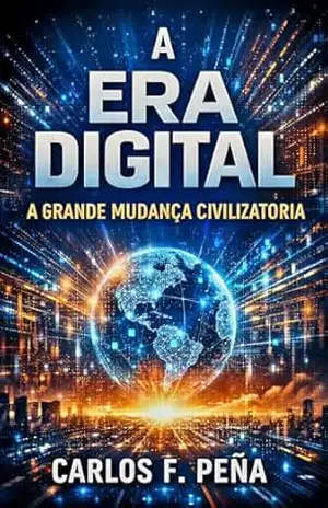 A ERA DIGITAL: A GRANDE MUDANÇA CIVILIZATORIA – CARLOS F. PEÑA