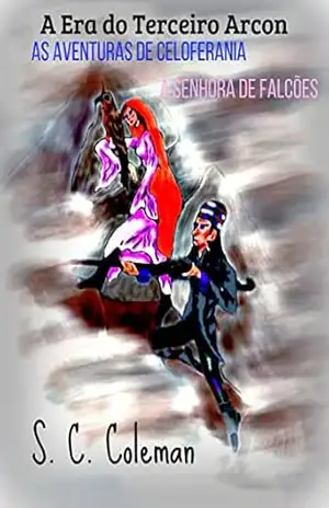 A Era do Terceiro Arcon: As Aventuras de Celoferania, a Senhora de Falcões – S. C.  Coleman