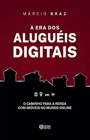 A Era dos Aluguéis Digitais: O caminho para a renda com imóveis no mundo online - Marcio Braz