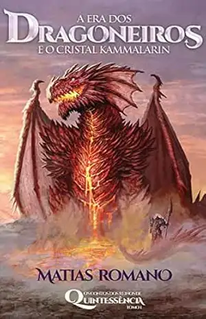 A era dos dragoneiros e o cristal Kammalarin (Os Contos dos Reinos de Quintessência Livro 1) – Matias Romano