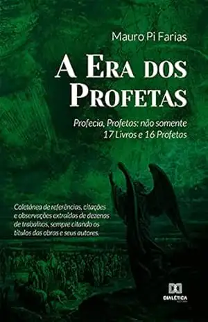 A Era dos Profetas: Profecia, Profetas: não somente 17 Livros e 16 Profetas – Mauro Pi Farias