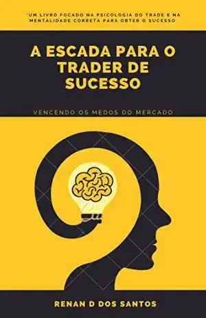 A escada para o trader de sucesso: Vencendo os medos do mercado - Renan Daniel dos Santos