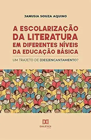 A escolarização da literatura em diferentes níveis da educação básica: um trajeto de (des)encantamento? – Janusia Souza Aquino