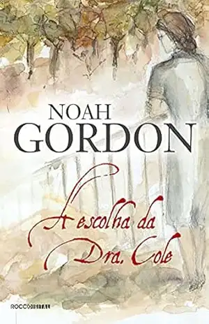 A escolha da Dra. Cole (Trilogia Dr. Robert Cole Livro 3) – Noah Gordon