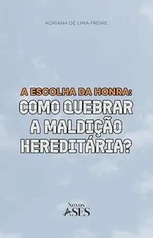 A escolha da honra: Como quebrar a maldição hereditária? - ADRIANA FREIRE