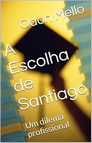 A Escolha de Santiago: Um dilema profissional – Odon Mello