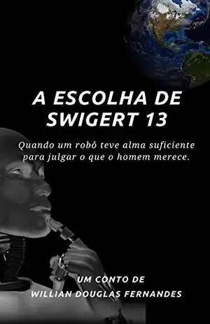 A Escolha de Swigert 13: Quando um robô teve alma suficiente para julgar o que o homem merece. - Willian Douglas Fernandes