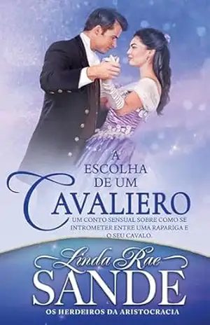 A Escolha de um Cavaleiro (Os Herdeiros da Aristocracia Livro 3) – Linda Rae Sande