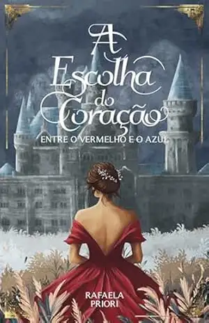 A Escolha do Coração: Entre o Vermelho e o Azul. Livro 1 – Rafaela Priori