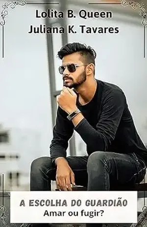 A escolha do guardião: Amar ou fugir? - Lolita B. Queen