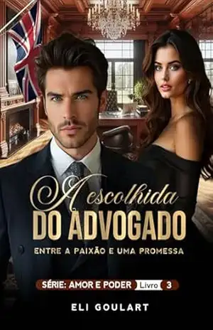 A Escolhida do Advogado: Entre uma Paixão e uma Promessa (AMOR E PODER Livro 3) – Eli Goulart