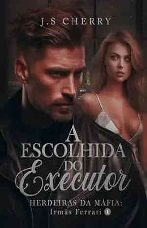A Escolhida do Executor: Herdeiras da Máfia (Irmãs Ferrari Livro 1) – J.S  Cherry
