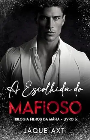 A ESCOLHIDA DO MAFIOSO (Trilogia filhos da máfia Livro 3) – Jaque  Axt
