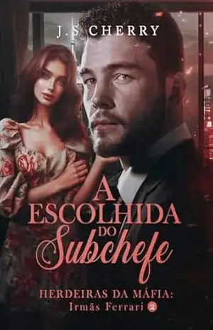 A Escolhida do Subchefe: Herdeiras da Máfia (Irmãs Ferrari Livro 2) – J.S Cherry