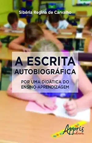 A escrita autobiográfica: Por uma didática do ensino–aprendizagem (Ciências da Linguagem) – Sibéria Regina de Carvalho