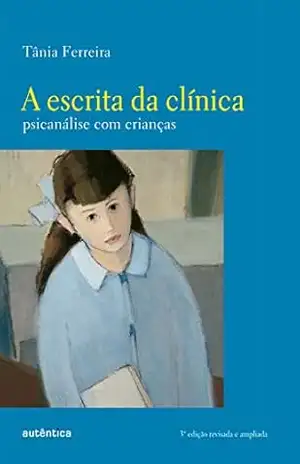A escrita da clínica: Psicanálise com crianças (3ª edição revisada e ampliada) – Tânia Ferreira