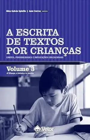 A escrita de texto por crianças: Volume 3 – Alina Galvão Spinillo
