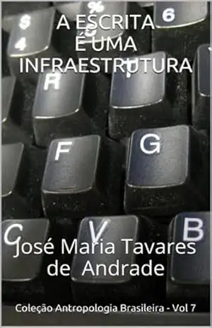 A ESCRITA É UMA INFRAESTRUTURA: José Maria Tavares de Andrade (Coleção Antropologia Brasileira Livro 7) – Coleção Antropologia Brasileira – Vol 7