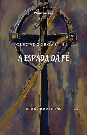 A Espada da Fé: O Legado de Gabriel - Rogério Martins