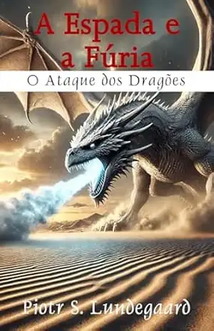 A Espada e a Fúria – Livro 4 – O Ataque dos Dragões – Piotr S. Lundegaard
