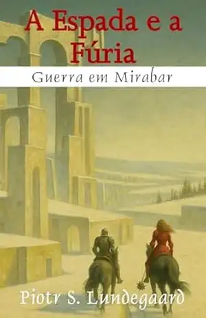 A Espada e a Fúria – Livro 7 – Guerra em Mirabar – Piotr S. Lundegaard