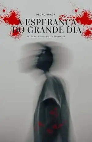 A Esperança do Grande Dia: Entre o Desespero e a Promessa – Pedro Braga