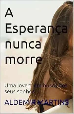 A Esperança nunca morre: Uma Jovem em busca dos seus sonhos – ALDEMIR MARTINS