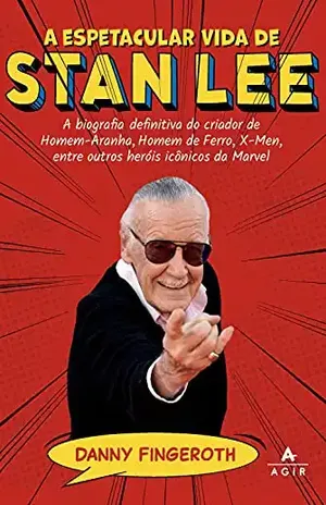 A espetacular vida de Stan Lee: A biografia definitiva do criador de Homem–Aranha, Homem de Ferro, X–Men, entre outros heróis icônicos da Marvel - Danny Fingeroth