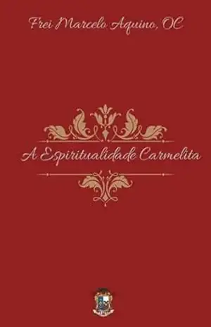 A Espiritualidade Carmelita – Frei Marcelo Aquino, Oc