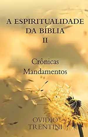 A ESPIRITUALIDADE DA BÍBLIA II – Crônicas | Mandamentos – Ovidio Trentini