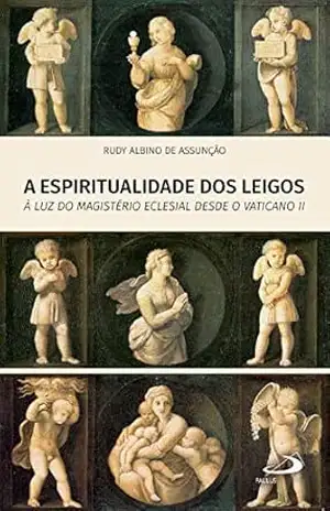 A Espiritualidade dos leigos: À luz do Magistério Eclesial desde o Vaticano II (Temas de Atualidade) - Rudy Albino de Assunção