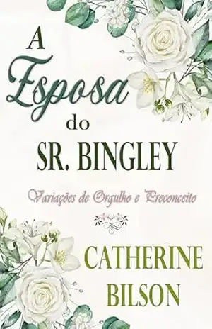 A Esposa do Sr. Bingley: Uma Variação de Orgulho e Preconceito (Variações de Orgulho e Preconceito) – Catherine Bilson