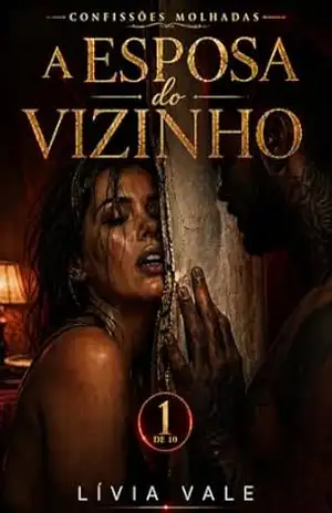 A Esposa do Vizinho: O áudio que quebrou o silêncio (CONFISSÕES MOLHADAS Livro 1) – Lívia Vale