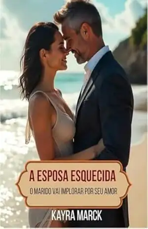 A ESPOSA ESQUECIDA: O Marido Vai Implorar por Seu Amor (Os Magnatas Livro 1) - Kayra  Marck