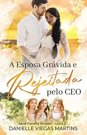 A ESPOSA GRÁVIDA E REJEITADA PELO CEO: Série Família Silvestri – Livro 2 – DANIELLE VIEGAS MARTINS