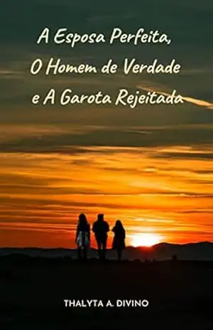 A Esposa Perfeita, O Homem de Verdade e A Garota Rejeitada – Baseado em Fatos Reais – 2ª EDIÇÃO - Thalyta A. Divino
