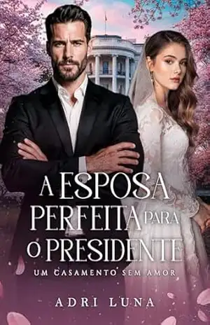 A Esposa Perfeita Para o Presidente: Um Casamento Sem Amor – Adri  Luna