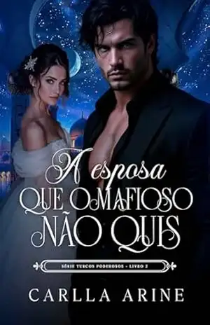 A Esposa que o Mafioso Não Quis (Turcos Poderosos Livro 2) – Carlla  Arine