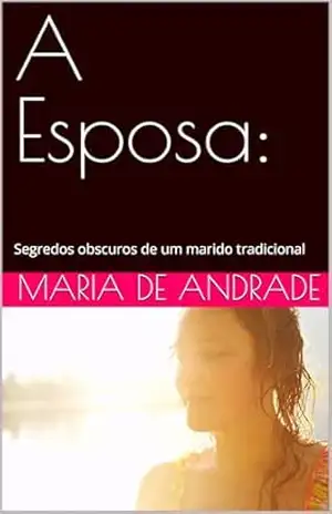 A Esposa:: Segredos obscuros de um marido tradicional – Maria de Andrade