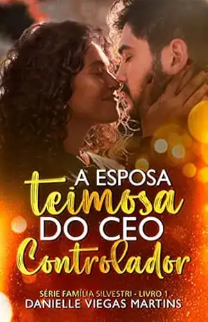 A ESPOSA TEIMOSA DO CEO CONTROLADOR: Série Família Silvestri – Livro 1 – DANIELLE VIEGAS MARTINS