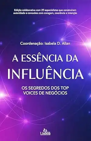 A Essência da influência: Os segredos dos top voices de negócios – Isabela D. Allan