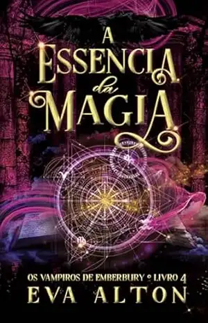A Essência da Magia: Romance sobrenatural com bruxas, vampiros e destinos entrelaçados (Os vampiros de Emberbury Livro 4) - Eva Alton