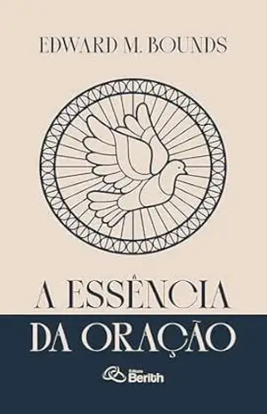 A Essência da Oração (Vida de Oração) – Edward M. Bounds