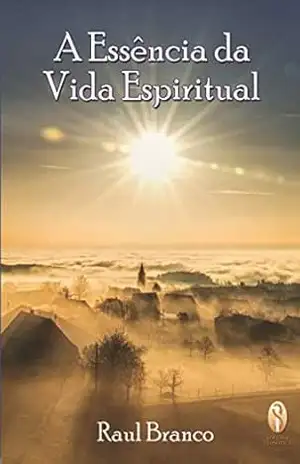 A Essência da Vida Espiritual – Raul Branco