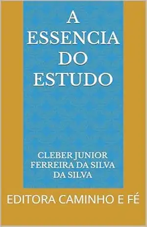 A ESSENCIA DO ESTUDO: EDITORA CAMINHO E FÉ - CLEBER JUNIOR FERREIRA DA SILVA  DA SILVA