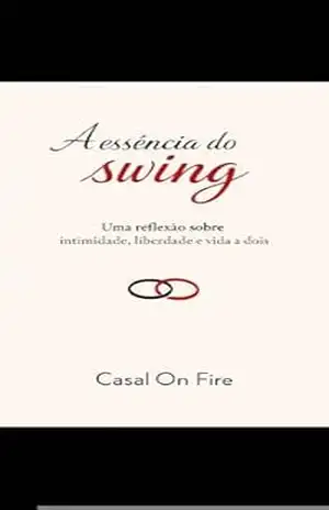 A Essência do Swing: Uma reflexão sobre intimidade, liberdade e vida a dois - Casal On Fire Paulo e Ana