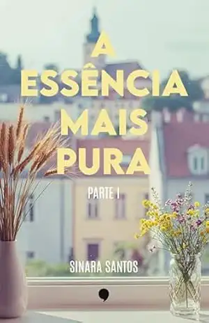 A essência mais pura: Parte I - Sinara Santos