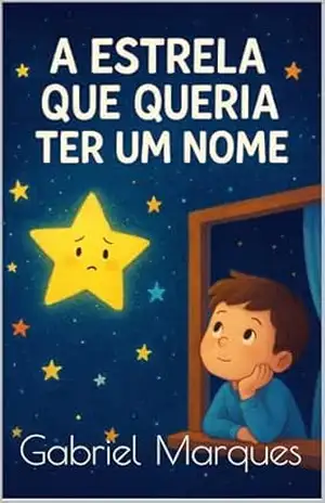 A Estela Que Queria Ter Um Nome: Uma aventura mágica sobre amizade, sonhos e descobrir quem você realmente é – Gabriel Marques